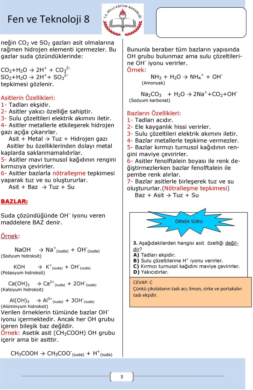 Asit + Metal Tuz + Hidrojen gazı Asitler bu özelliklerinden dolayı metal kaplarda saklanmamalıdırlar. 5- Asitler mavi turnusol kağıdının rengini kırmızıya çevirirler.