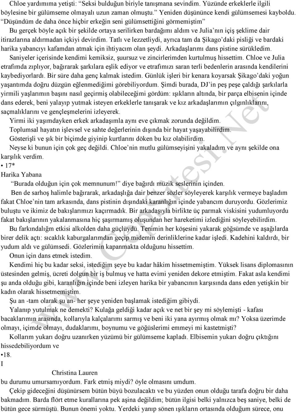 devirdim. Tatlı ve lezzetliydi, ayrıca tam da Şikago daki pisliği ve bardaki harika yabancıyı kafamdan atmak için ihtiyacım olan şeydi. Arkadaşlarımı dans pistine sürükledim.