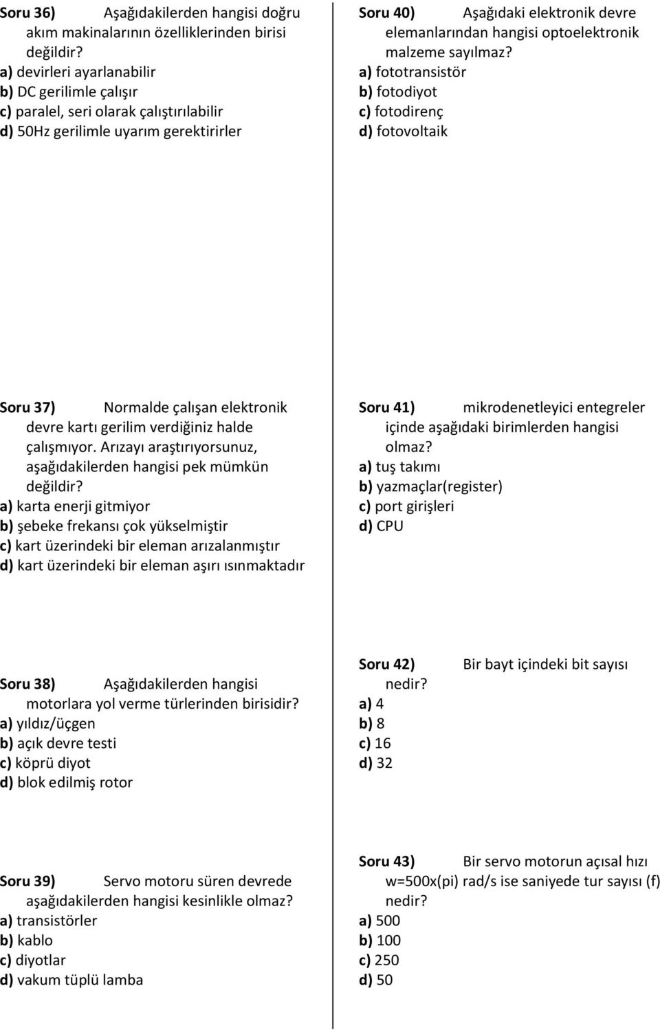 a) fototransistör b) fotodiyot c) fotodirenç d) fotovoltaik Soru 37) Normalde çalışan elektronik devre kartı gerilim verdiğiniz halde çalışmıyor.