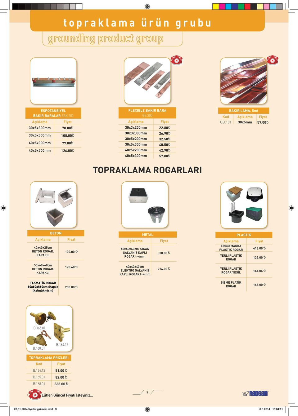 00 40x40x40cm SICAK GALVANİZ KAPLI ROGAR t=4mm 330.00 ERICO MARKA PLASTİK ROGAR YERLİ PLASTİK ROGAR 418.00 132.00 50x60x60cm BETON ROGAR. KAPAKLI 178.