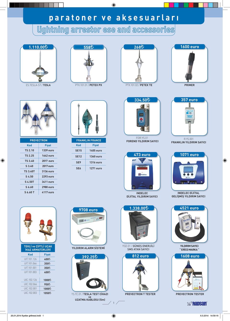 60 T 4117 euro TEKLİ ve ÇİFTLİ UÇAK İKAZ ARMATÜRLERİ UIT.101.126 400 UIT.101.066 350 UIT.101.001 350 UIT.101.003 400 UIC.102.126 1000 UIC.102.066 950 UIC.102.001 1000 UIC.102.003 1050 20,01,2014 fiyatlar girilmesi.