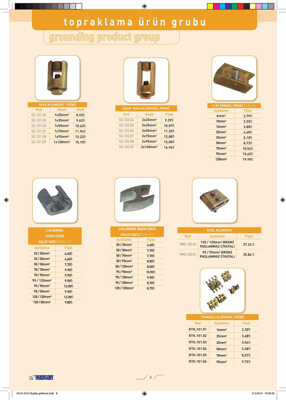 PRİNÇ / UK.104 6mm² 2.79 10mm² 3.35 16mm² 3.88 25mm² 4.68 35mm² 5.18 50mm² 8.73 70mm² 10.54 95mm² 15.65 120mm² 19.90 C KLEMENS. BAKIR ÜZERİ KALAY KAPLI / SKC.101 25 / 35mm² 6.60 35 / 50mm² 6.