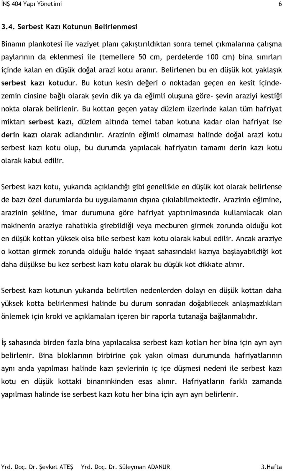 100 cm) bina sınırları içinde kalan en düşük doğal arazi kotu aranır. Belirlenen bu en düşük kot yaklaşık serbest kazı kotudur.