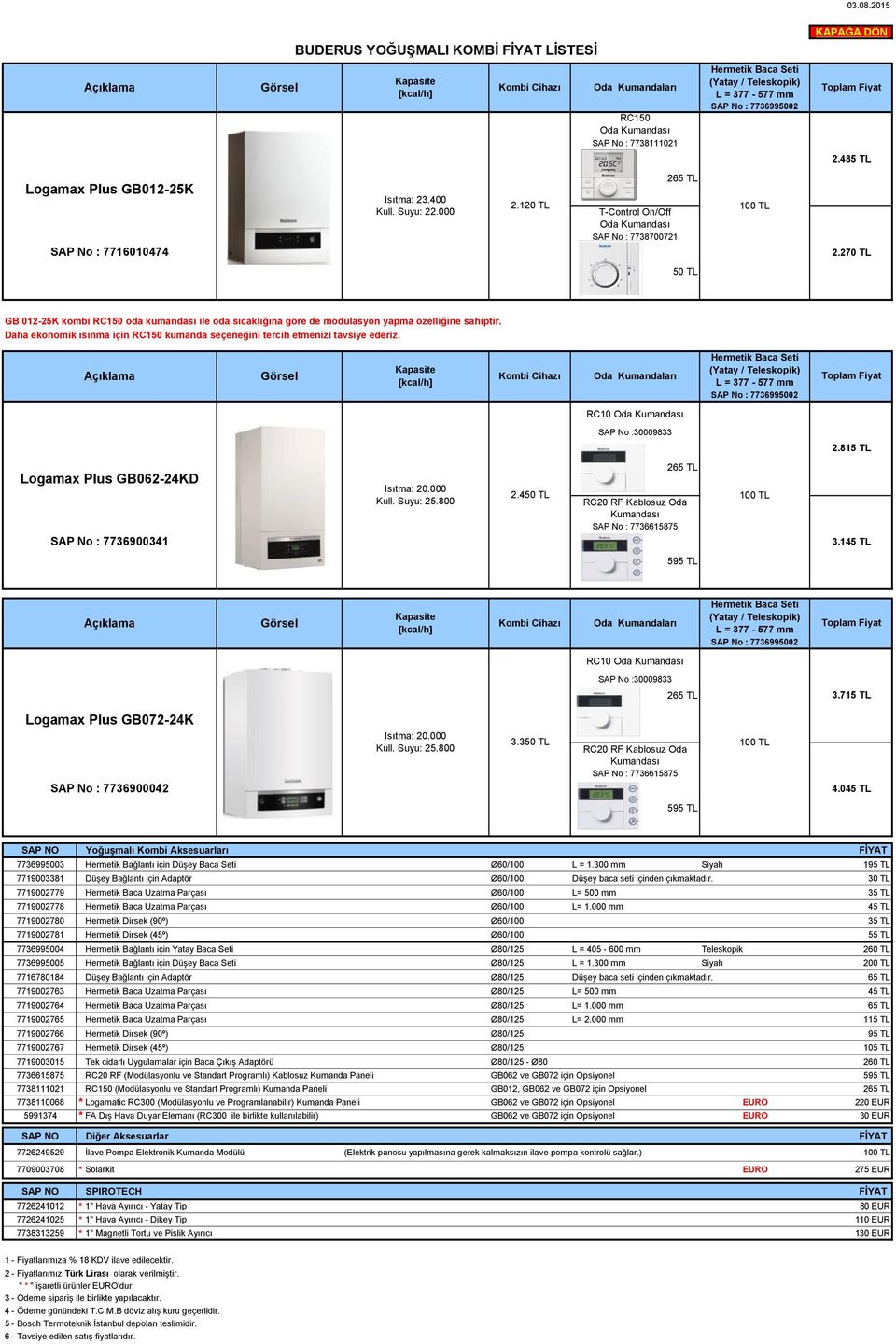 No : 7736995002 Toplam Fiyat 2.485 TL Logamax Plus GB012-25K SAP No : 7716010474 Isıtma: 23.400 Kull. Suyu: 22.000 2.120 TL T-Control On/Off Oda Kumandası SAP No : 7738700721 265 TL 100 TL 2.