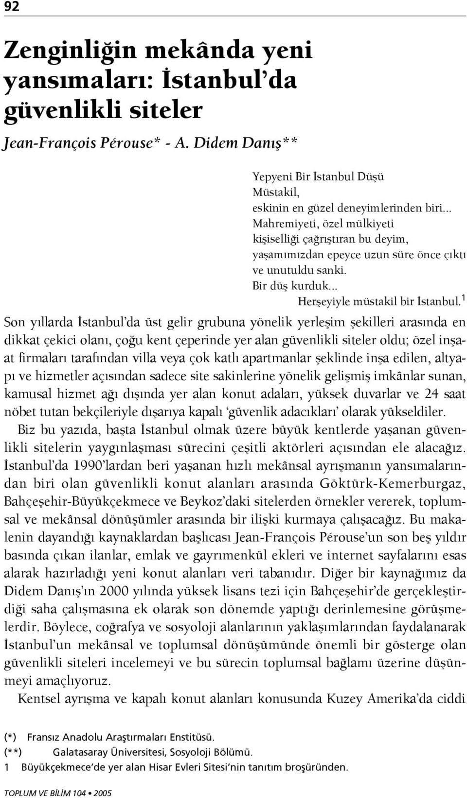 1 Son yıllarda İstanbul da üst gelir grubuna yönelik yerleşim şekilleri arasında en dikkat çekici olanı, çoğu kent çeperinde yer alan güvenlikli siteler oldu; özel inşaat firmaları tarafından villa