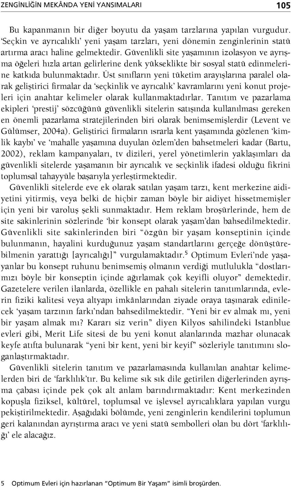 Güvenlikli site yaşamının izolasyon ve ayrışma öğeleri hızla artan gelirlerine denk yükseklikte bir sosyal statü edinmelerine katkıda bulunmaktadır.