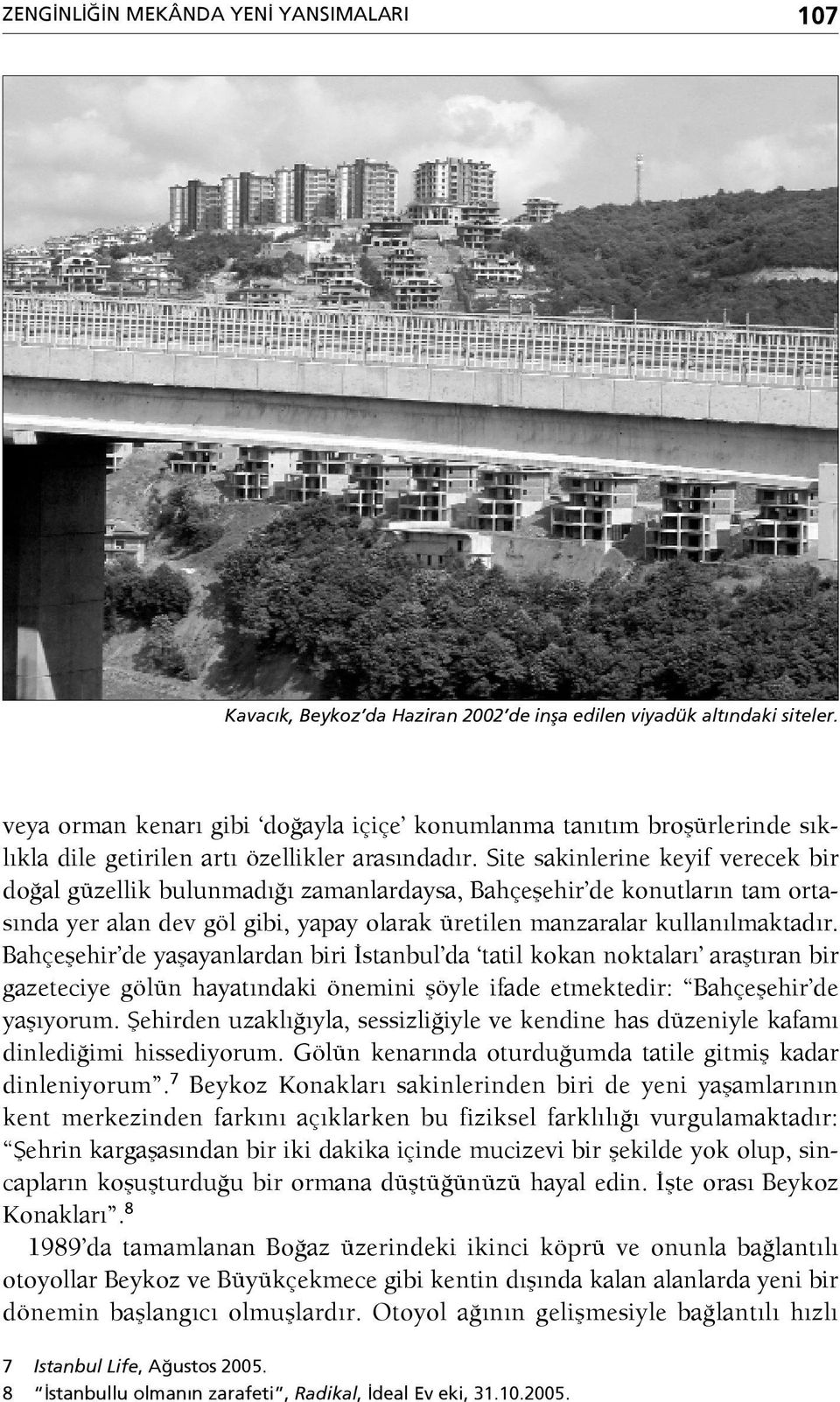 Site sakinlerine keyif verecek bir doğal güzellik bulunmadığı zamanlardaysa, Bahçeşehir de konutların tam ortasında yer alan dev göl gibi, yapay olarak üretilen manzaralar kullanılmaktadır.