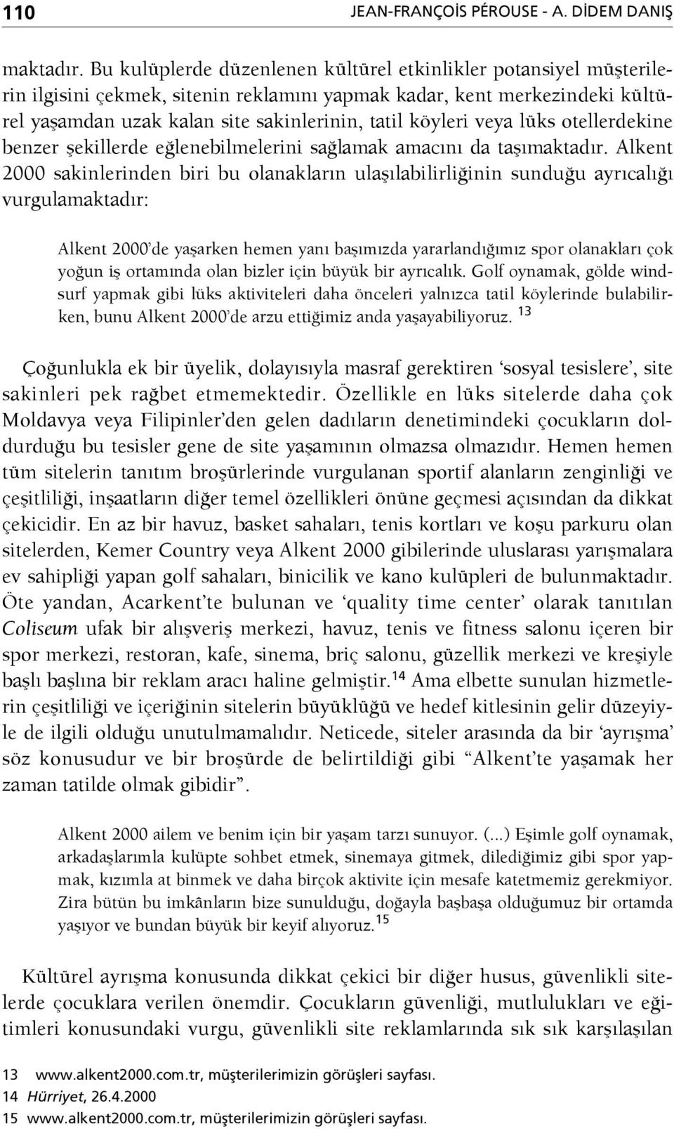 veya lüks otellerdekine benzer şekillerde eğlenebilmelerini sağlamak amacını da taşımaktadır.