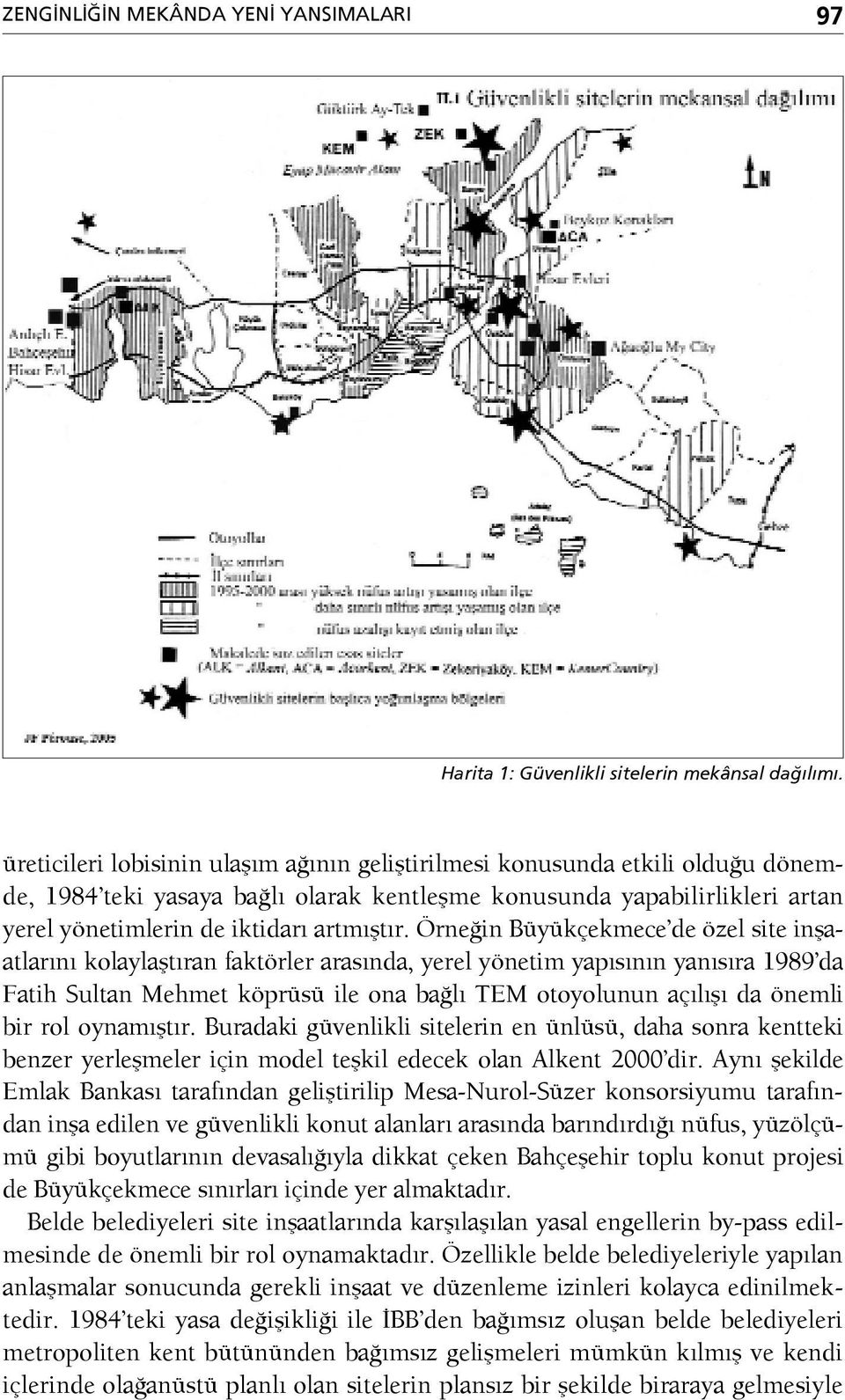 Örneğin Büyükçekmece de özel site inşaatlarını kolaylaştıran faktörler arasında, yerel yönetim yapısının yanısıra 1989 da Fatih Sultan Mehmet köprüsü ile ona bağlı TEM otoyolunun açılışı da önemli