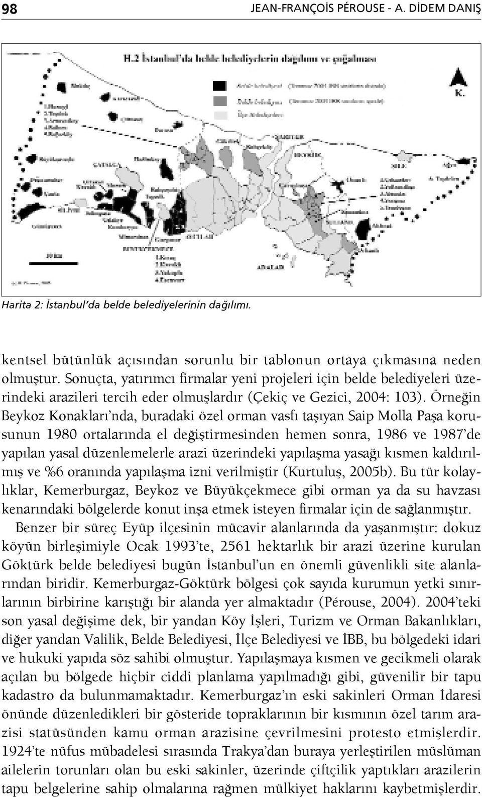 Örneğin Beykoz Konakları nda, buradaki özel orman vasfı taşıyan Saip Molla Paşa korusunun 1980 ortalarında el değiştirmesinden hemen sonra, 1986 ve 1987 de yapılan yasal düzenlemelerle arazi