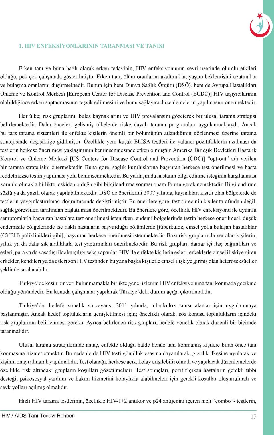 Bunun için hem Dünya Sağlık Örgütü (DSÖ), hem de Avrupa Hastalıkları Önleme ve Kontrol Merkezi [European Center for Disease Prevention and Control (ECDC)] HIV taşıyıcılarının olabildiğince erken