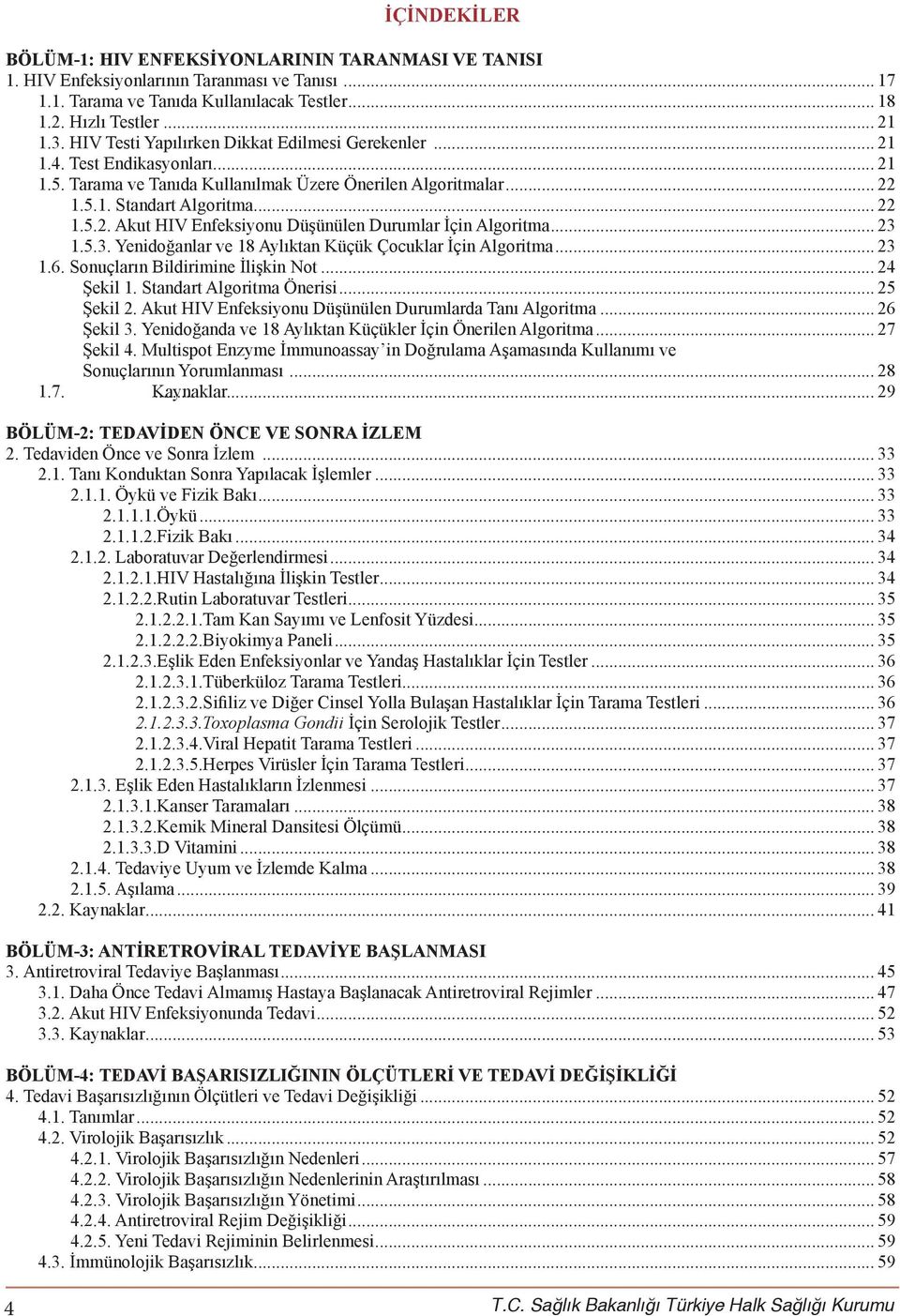 .. 23 1.5.3. Yenidoğanlar ve 18 Aylıktan Küçük Çocuklar İçin Algoritma... 23 1.6. Sonuçların Bildirimine İlişkin Not... 24 Şekil 1. Standart Algoritma Önerisi... 25 Şekil 2.