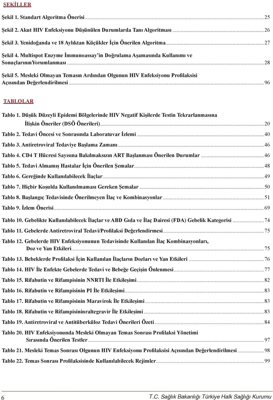 Mesleki Olmayan Temasın Ardından Olgunun HIV Enfeksiyonu Profilaksisi Açısından Değerlendirilmesi...96 TABLOLAR Tablo 1.