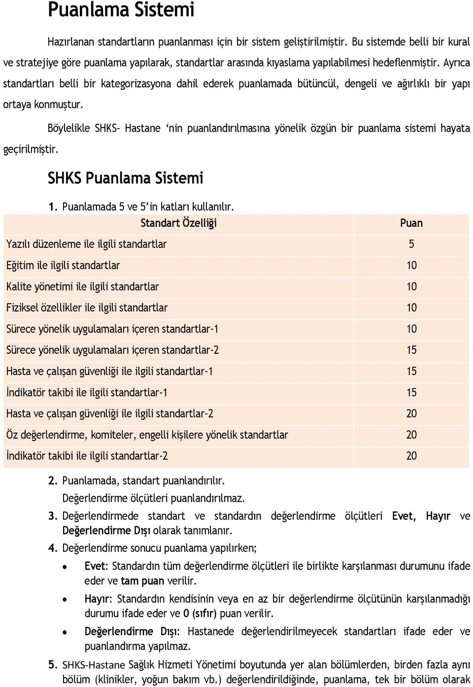 Ayrıca standartları belli bir kategorizasyona dahil ederek puanlamada bütüncül, dengeli ve ağırlıklı bir yapı ortaya konmuştur. geçirilmiştir.