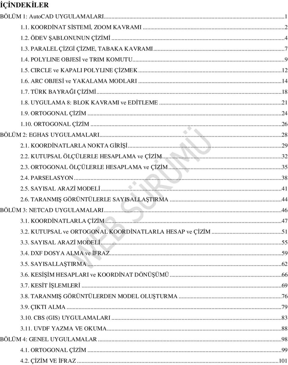 ORTOGONAL ÇİZİM...26 BÖLÜM 2: EGHAS UYGULAMALARI...28 2.1. KOORDİNATLARLA NOKTA GİRİŞİ...29 2.2. KUTUPSAL ÖLÇÜLERLE HESAPLAMA ve ÇİZİM...32 2.3. ORTOGONAL ÖLÇÜLERLE HESAPLAMA ve ÇİZİM...35 2.4.