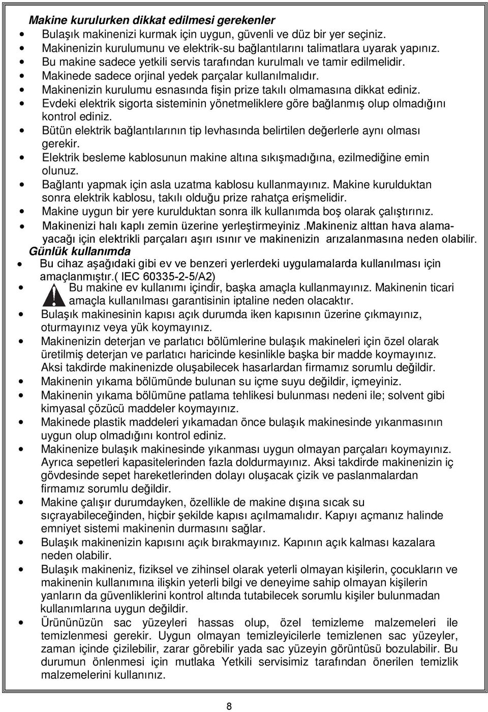 Makinenizin kurulumu esnasında fişin prize takılı olmamasına dikkat ediniz. Evdeki elektrik sigorta sisteminin yönetmeliklere göre bağlanmış olup olmadığını kontrol ediniz.