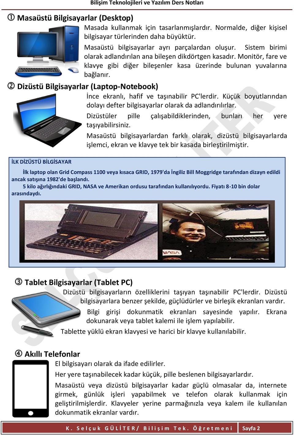 Dizüstü Bilgisayarlar (Laptop-Notebook) İnce ekranlı, hafif ve taşınabilir PC'lerdir. Küçük boyutlarından dolayı defter bilgisayarlar olarak da adlandırılırlar.