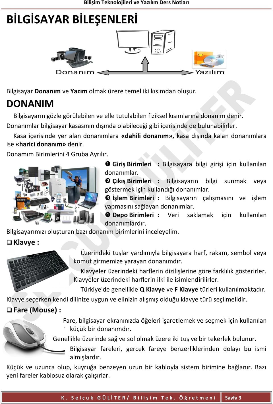 Donamım Birimlerini 4 Gruba Ayrılır. Giriş Birimleri : Bilgisayara bilgi girişi için kullanılan donanımlar. Çıkış Birimleri : Bilgisayarın bilgi sunmak veya göstermek için kullandığı donanımlar.