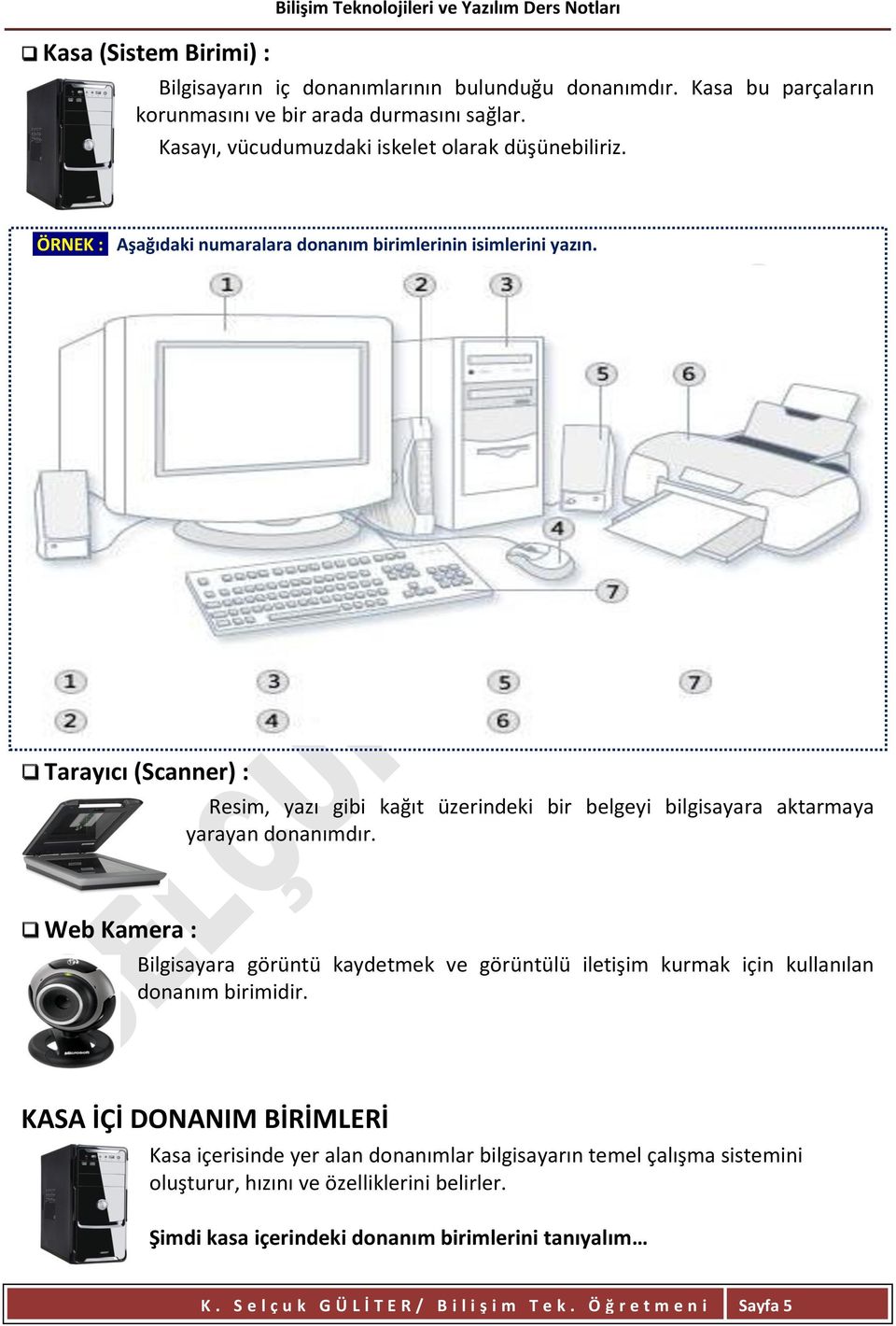 Tarayıcı (Scanner) : Resim, yazı gibi kağıt üzerindeki bir belgeyi bilgisayara aktarmaya yarayan donanımdır.