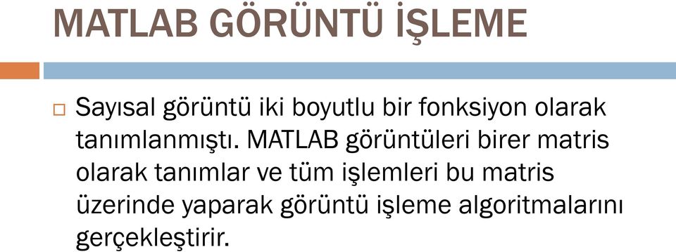 MATLAB görüntüleri birer matris olarak tanımlar ve tüm