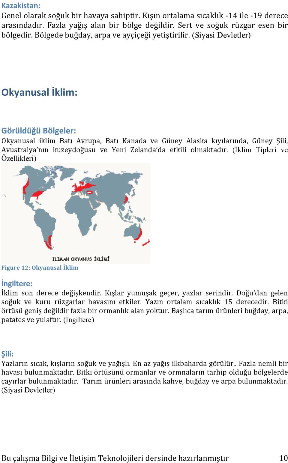 (Siyasi Devletler) Okyanusal İklim: Okyanusal iklim Batı Avrupa, Batı Kanada ve Güney Alaska kıyılarında, Güney Şili, Avustralya nın kuzeydoğusu ve Yeni Zelanda da etkili olmaktadır.