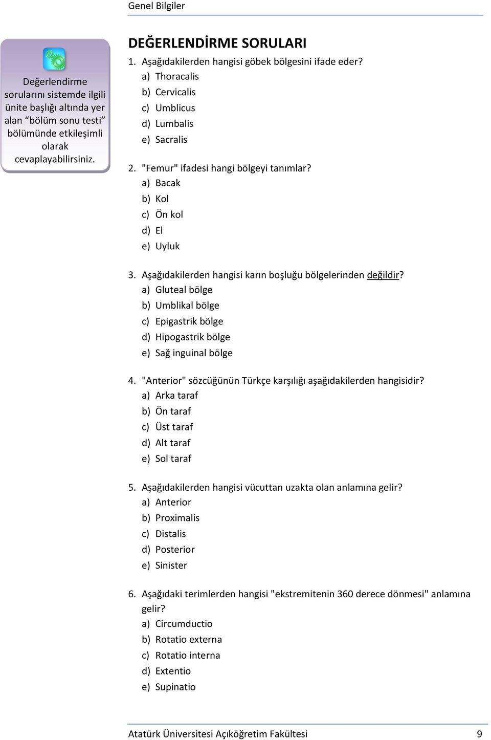 a) Bacak b) Kol c) Ön kol d) El e) Uyluk 3. Aşağıdakilerden hangisi karın boşluğu bölgelerinden değildir?