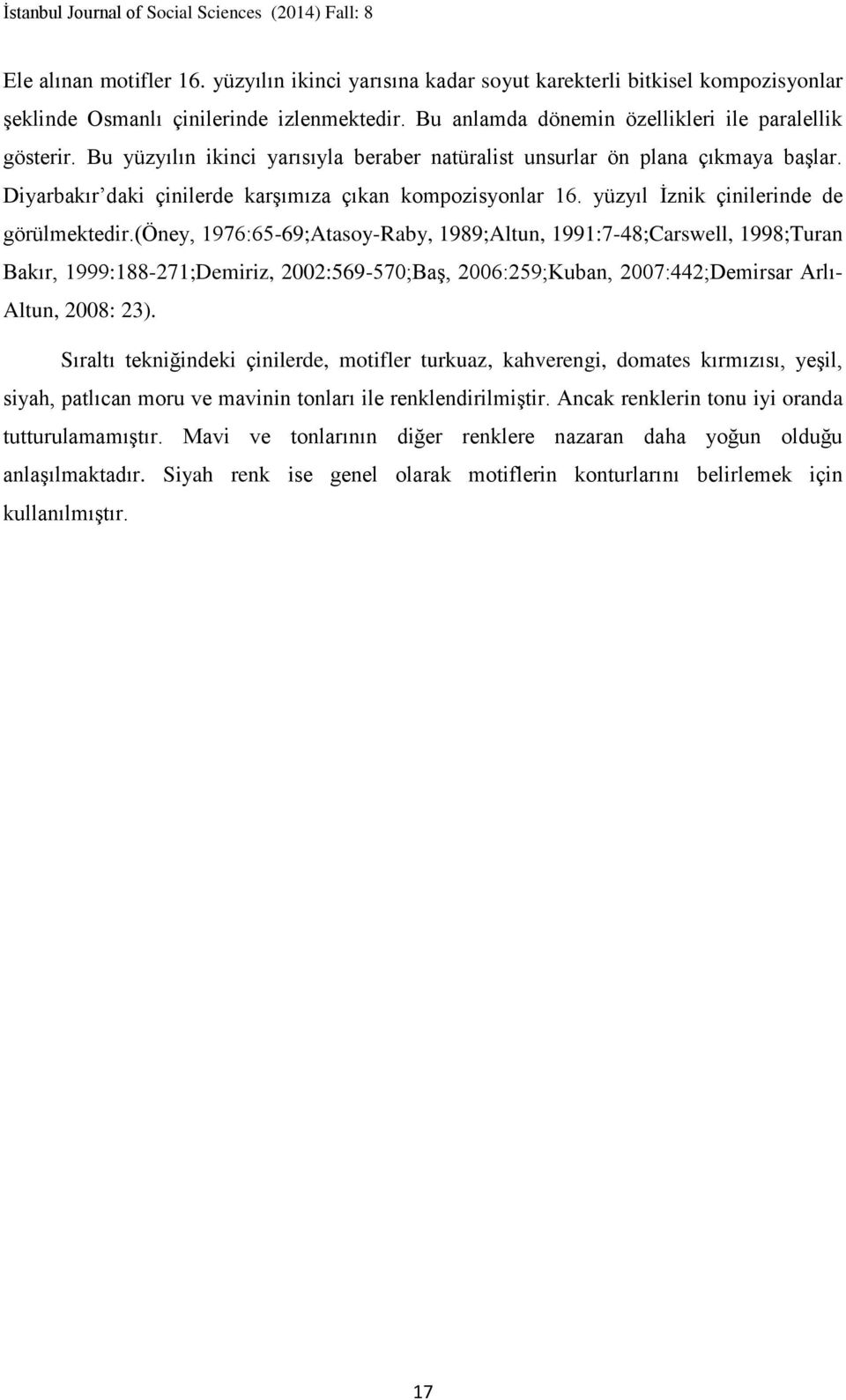 (öney, 1976:65-69;Atasoy-Raby, 1989;Altun, 1991:7-48;Carswell, 1998;Turan Bakır, 1999:188-271;Demiriz, 2002:569-570;Baş, 2006:259;Kuban, 2007:442;Demirsar Arlı- Altun, 2008: 23).