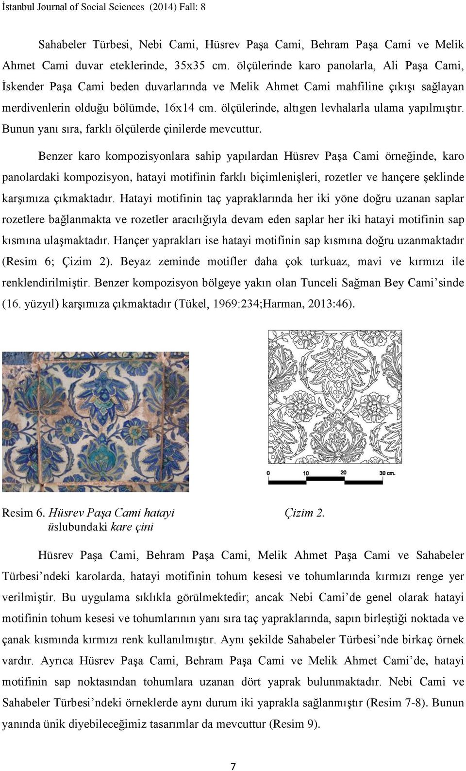 ölçülerinde, altıgen levhalarla ulama yapılmıştır. Bunun yanı sıra, farklı ölçülerde çinilerde mevcuttur.