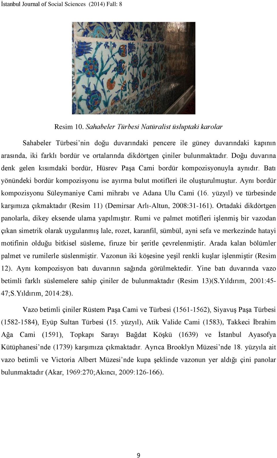 Doğu duvarına denk gelen kısımdaki bordür, Hüsrev Paşa Cami bordür kompozisyonuyla aynıdır. Batı yönündeki bordür kompozisyonu ise ayırma bulut motifleri ile oluşturulmuştur.