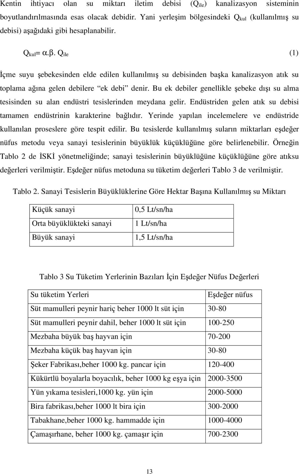 Q ile (1) İçme suyu şebekesinden elde edilen kullanılmış su debisinden başka kanalizasyon atık su toplama ağına gelen debilere ek debi denir.