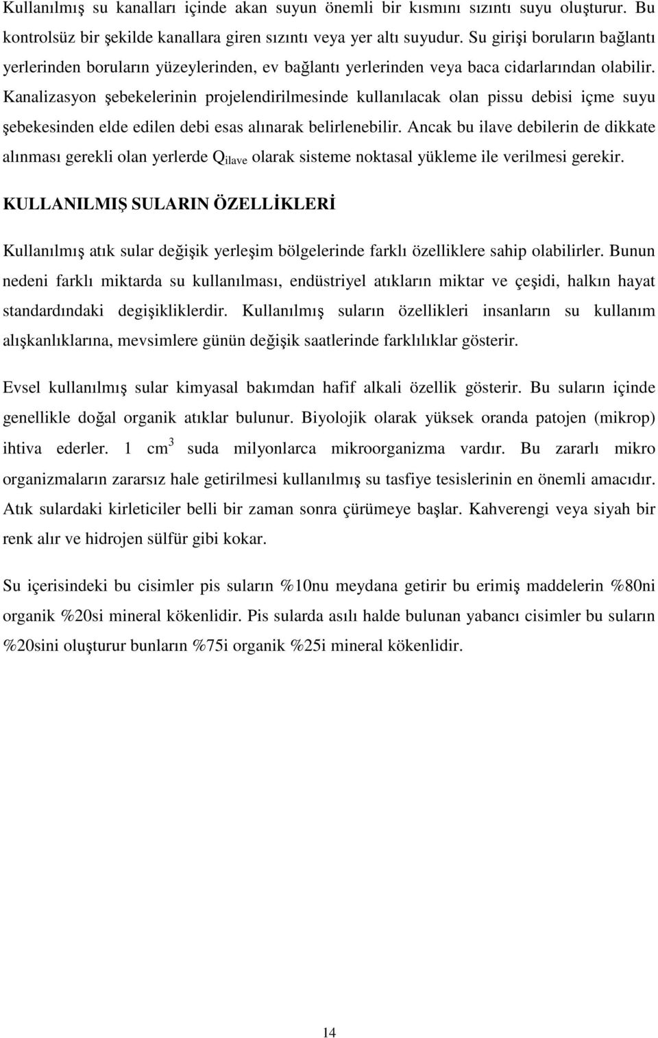 Kanalizasyon şebekelerinin projelendirilmesinde kullanılacak olan pissu debisi içme suyu şebekesinden elde edilen debi esas alınarak belirlenebilir.