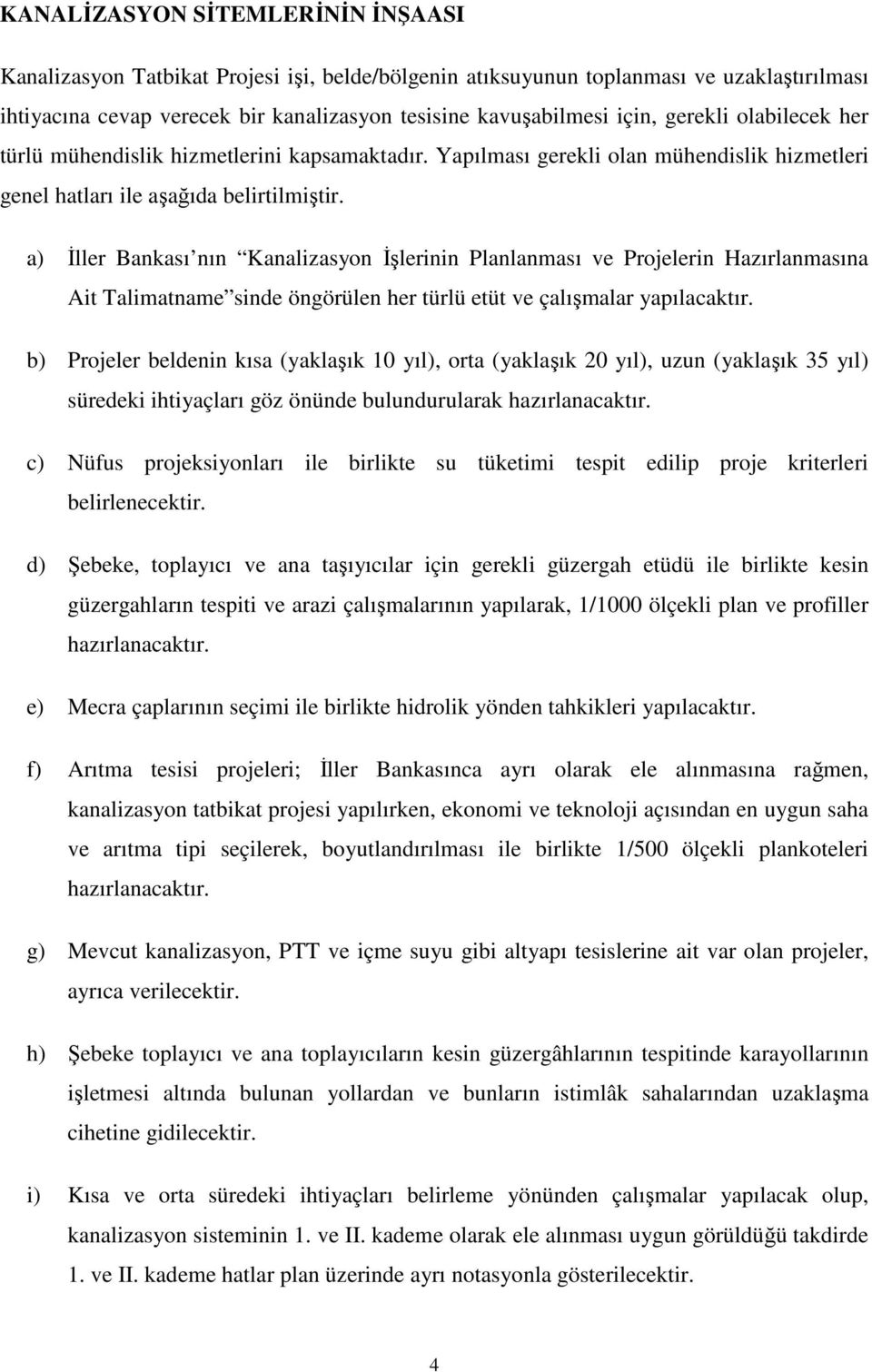 a) İller Bankası nın Kanalizasyon İşlerinin Planlanması ve Projelerin Hazırlanmasına Ait Talimatname sinde öngörülen her türlü etüt ve çalışmalar yapılacaktır.