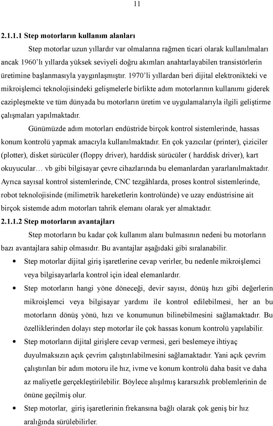 1970 li yıllardan beri dijital elektronikteki ve mikroişlemci teknolojisindeki gelişmelerle birlikte adım motorlarının kullanımı giderek cazipleşmekte ve tüm dünyada bu motorların üretim ve