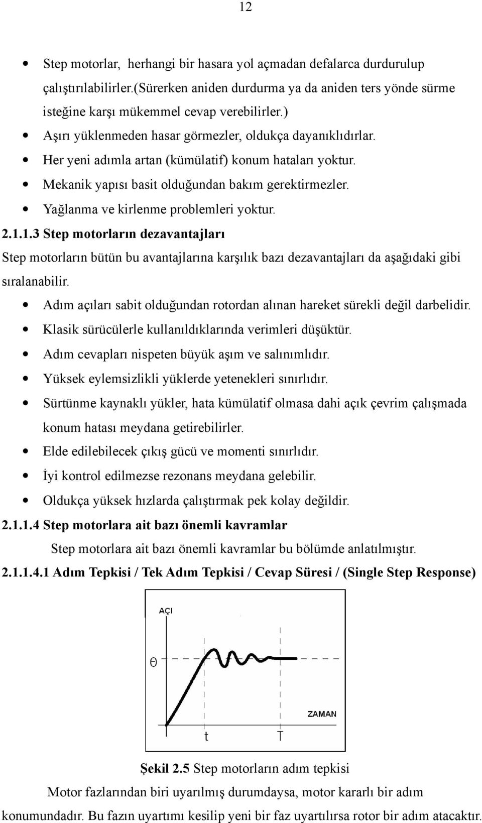 Yağlanma ve kirlenme problemleri yoktur. 2.1.1.3 Step motorların dezavantajları Step motorların bütün bu avantajlarına karşılık bazı dezavantajları da aşağıdaki gibi sıralanabilir.