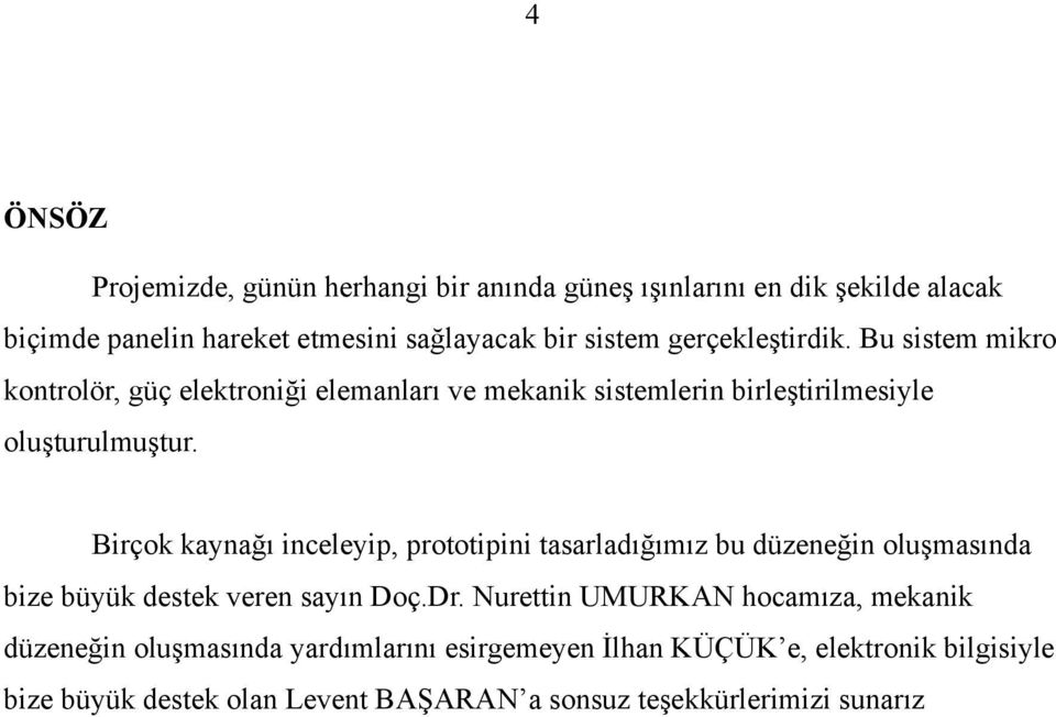 Birçok kaynağı inceleyip, prototipini tasarladığımız bu düzeneğin oluşmasında bize büyük destek veren sayın Doç.Dr.