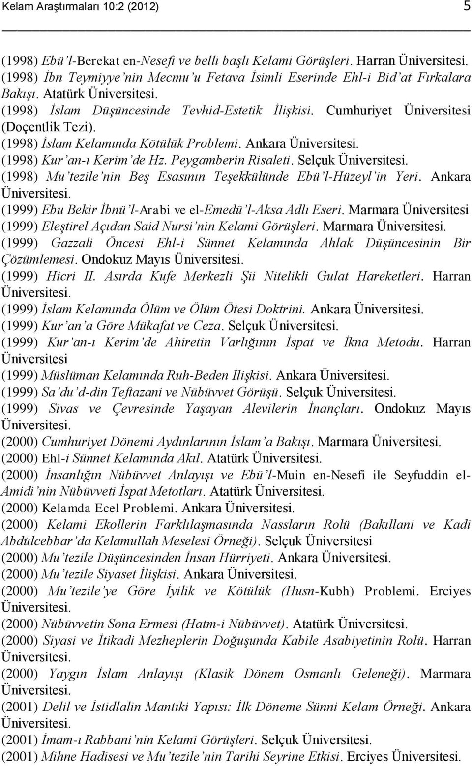 Selçuk (1998) Mu tezile nin Beş Esasının Teşekkülünde Ebü l-hüzeyl in Yeri. Ankara (1999) Ebu Bekir İbnü l-arabi ve el-emedü l-aksa Adlı Eseri.