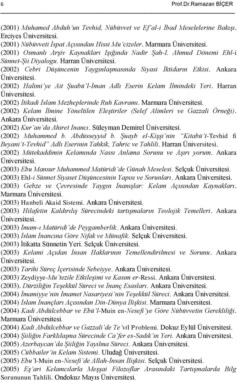 Ankara (2002) Halimi ye Ait Şuabü l-iman Adlı Eserin Kelam İlmindeki Yeri. Harran (2002) İtikadi İslam Mezheplerinde Ruh Kavramı.