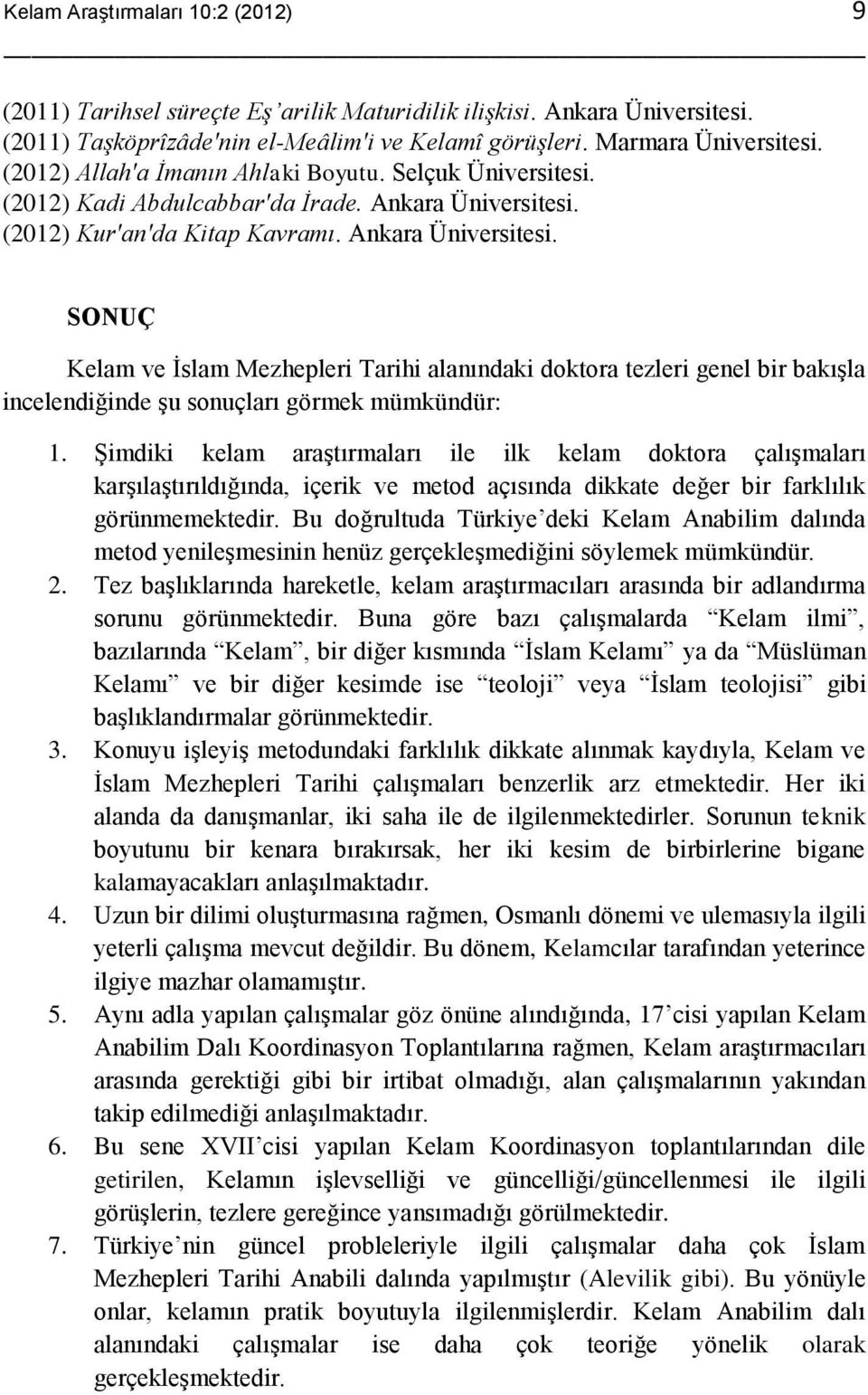 Ankara SONUÇ Kelam ve İslam Mezhepleri Tarihi alanındaki doktora tezleri genel bir bakışla incelendiğinde şu sonuçları görmek mümkündür: 1.