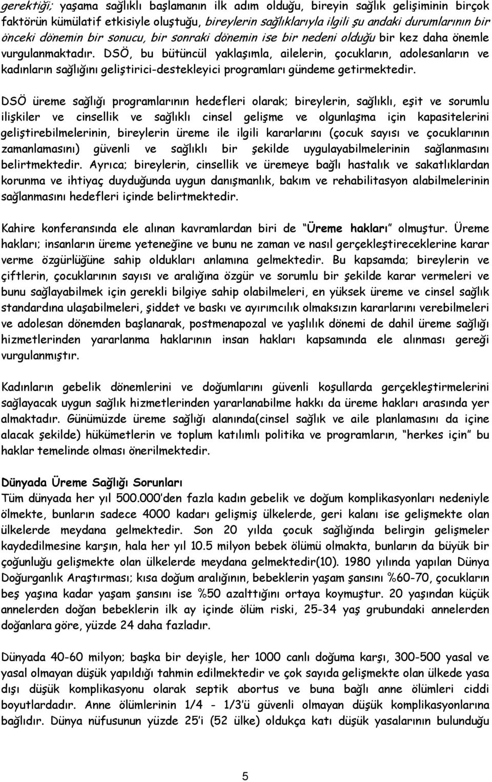 DSÖ, bu bütüncül yaklaşımla, ailelerin, çocukların, adolesanların ve kadınların sağlığını geliştirici-destekleyici programları gündeme getirmektedir.