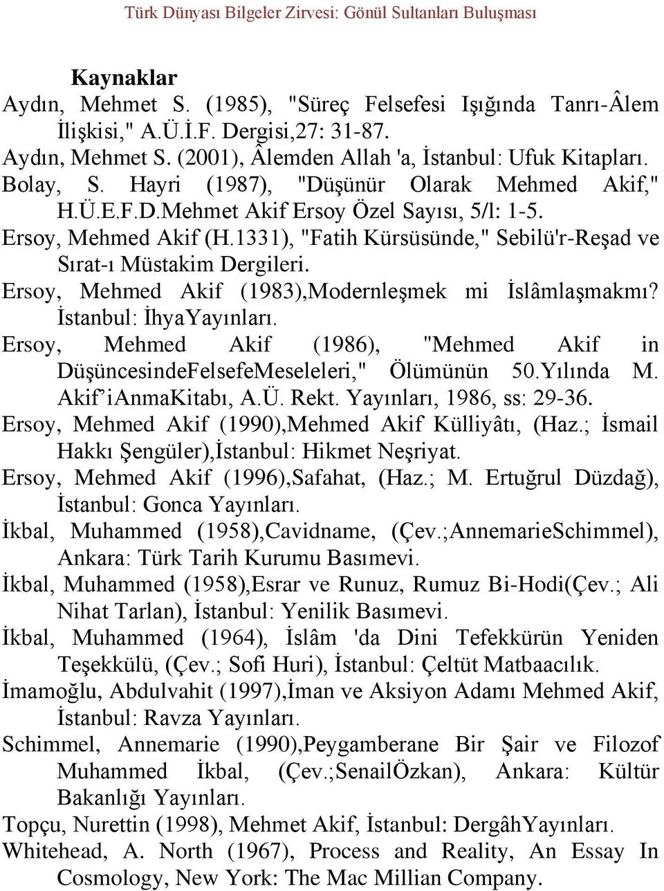 Ersoy, Mehmed Akif (1983),Modernleşmek mi İslâmlaşmakmı? İstanbul: İhyaYayınları. Ersoy, Mehmed Akif (1986), "Mehmed Akif in DüşüncesindeFelsefeMeseleleri," Ölümünün 50.Yılında M. Akif ianmakitabı, A.
