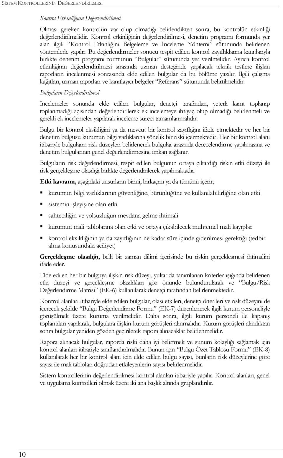 Bu değerlendirmeler snucu tespit edilen kntrl zayıflıklarına kanıtlarıyla birlikte denetim prgramı frmunun Bulgular sütununda yer verilmelidir.