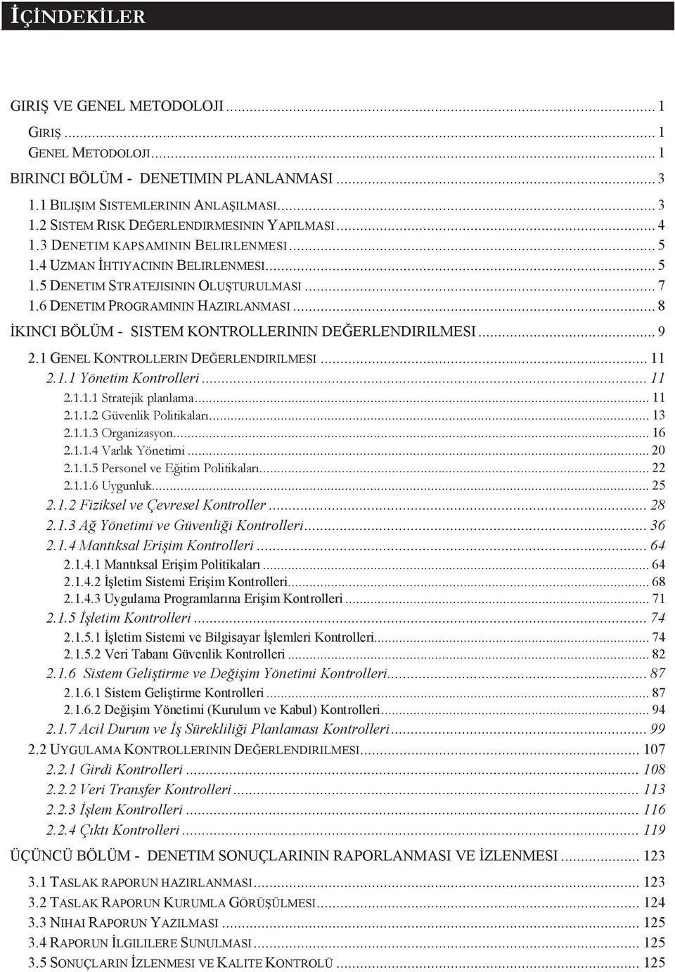 .. 8 İKINCI BÖLÜM - SISTEM KONTROLLERININ DEĞERLENDIRILMESI... 9 2.1 GENEL KONTROLLERIN DEĞERLENDIRILMESI... 11 2.1.1 Yönetim Kntrlleri... 11 2.1.1.1 Stratejik planlama... 11 2.1.1.2 Güvenlik Plitikaları.