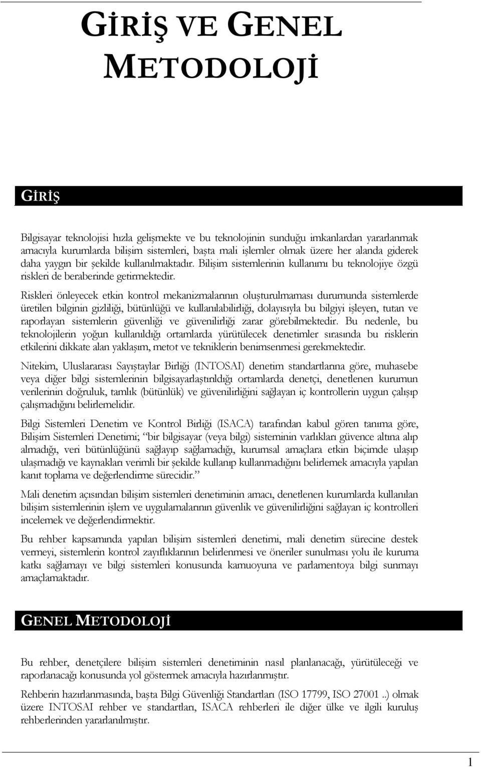 Riskleri önleyecek etkin kntrl mekanizmalarının luşturulmaması durumunda sistemlerde üretilen bilginin gizliliği, bütünlüğü ve kullanılabilirliği, dlayısıyla bu bilgiyi işleyen, tutan ve raprlayan