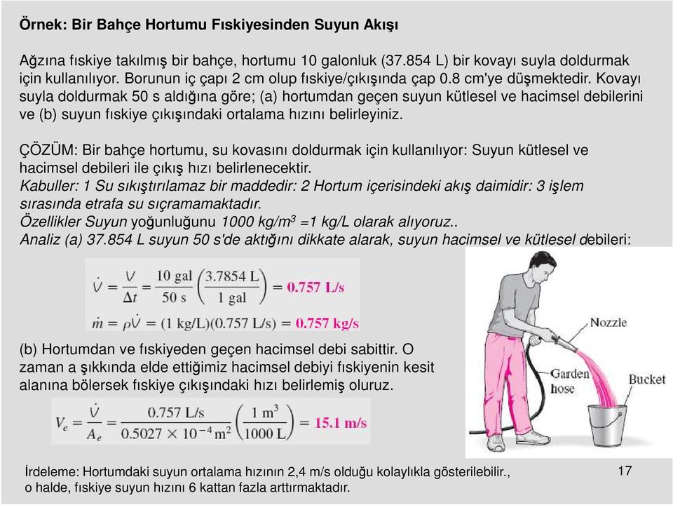 Kovayı suyla doldurmak 50 s aldığına göre; (a) hortumdan geçen suyun kütlesel ve hacimsel debilerini ve (b) suyun fıskiye çıkışındaki ortalama hızını belirleyiniz.