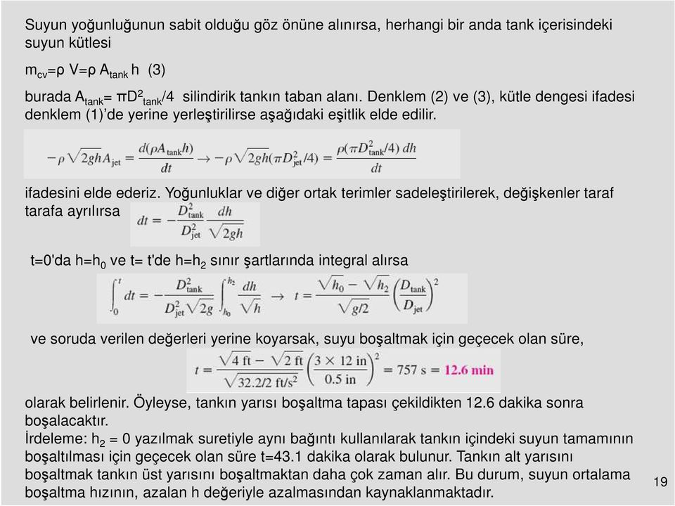 Yoğunluklar ve diğer ortak terimler sadeleştirilerek, değişkenler taraf tarafa ayrılırsa t=0'da h=h 0 ve t= t'de h=h 2 sınır şartlarında integral alırsa ve soruda verilen değerleri yerine koyarsak,