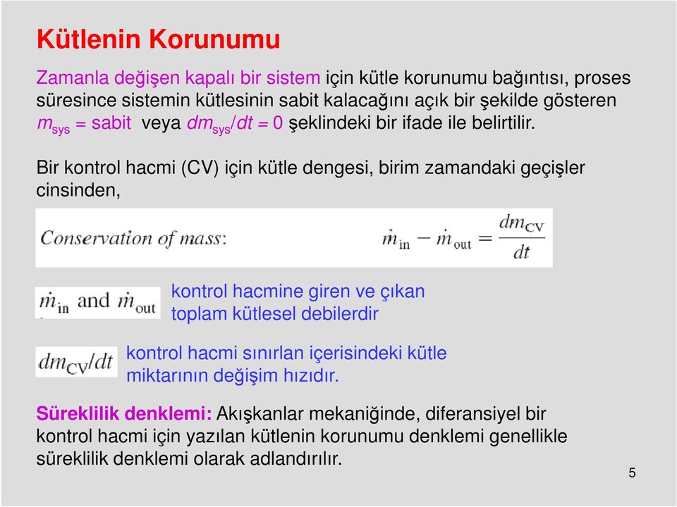 Bir kontrol hacmi (CV) için kütle dengesi, birim zamandaki geçişler cinsinden, kontrol hacmine giren ve çıkan toplam kütlesel debilerdir kontrol hacmi