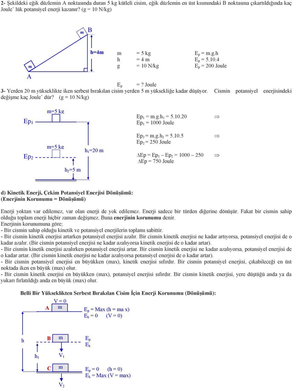 (g = 0 N/kg) Ep =5 kg Ep =.g.h = 5.0.0 Ep = 000 Joule Ep =5 kg h =5 h =0 Ep =.g.h = 5.0.5 Ep = 50 Joule Ep = Ep Ep = 000 50 Ep = 750 Joule d) Kinetik Enerji, Çeki Potansiyel Enerjisi Dönüşüü: (Enerjinin Korunuu = Dönüşüü) Enerji yoktan var edileez, var olan enerji de yok edileez.