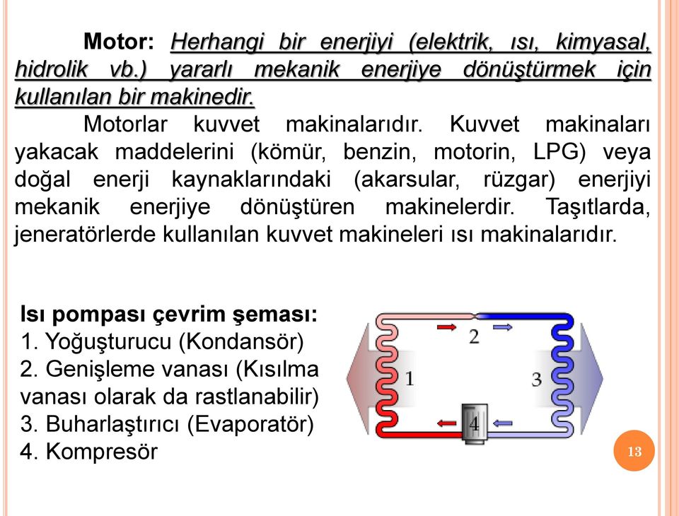 Kuvvet makinaları yakacak maddelerini (kömür, benzin, motorin, LPG) veya doğal enerji kaynaklarındaki (akarsular, rüzgar) enerjiyi mekanik