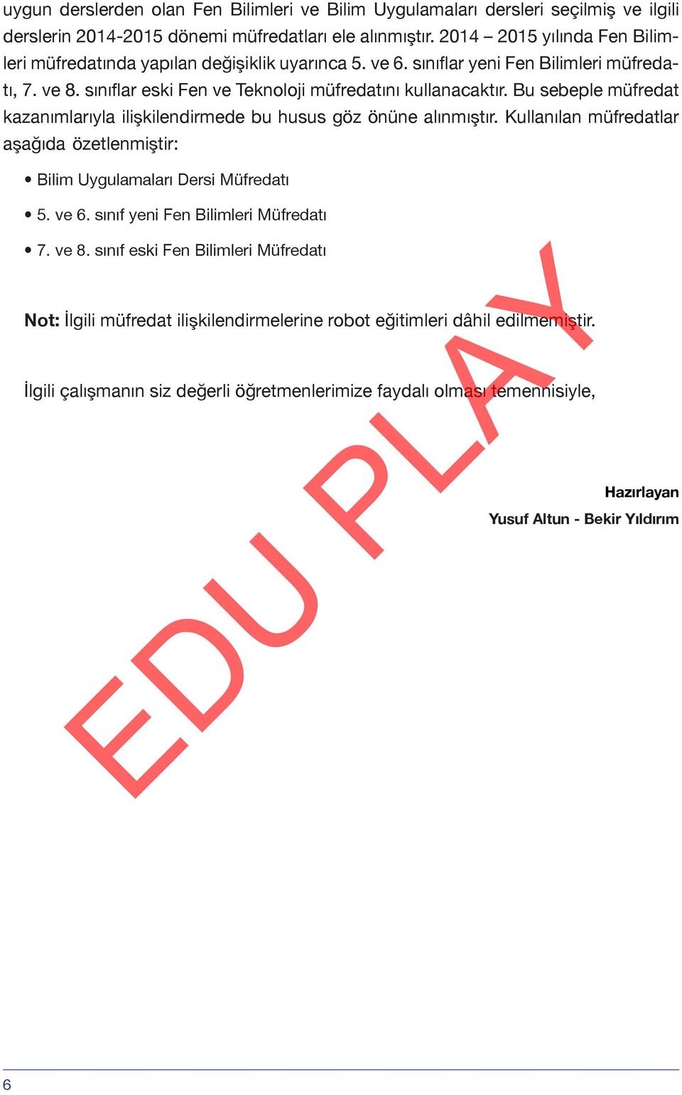 Bu sebeple müfredat kazanımlarıyla ilişkilendirmede bu husus göz önüne alınmıştır. Kullanılan müfredatlar aşağıda özetlenmiştir: Bilim Uygulamaları Dersi Müfredatı 5. ve 6.