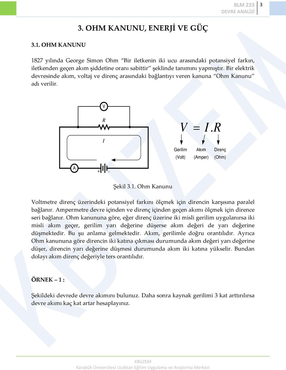 Bir elektrik devresinde akım, voltaj ve direnç arasındaki bağlantıyı veren kanuna Ohm Kanunu adı verilir. V I V = I. Gerilim Akım Direnç (Volt) (Amper) (Ohm) VA Şekil 3.1.